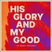 His Glory and My Good (feat. Robbie Seay) (Single)