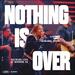 Nothing Is Over (Live) (Single)