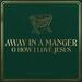 Away In A Manger / O How I Love Jesus (Single)