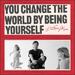 You Change The World By Being Yourself
