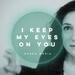 I Keep My Eyes On You
