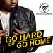 Go Hard or Go Home