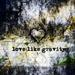 "Gravity" by Love Like Gravity