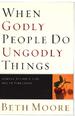 When Godly People Do Ungodly Things