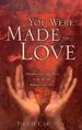 You Were Made for Love: Embracing the Life You Were Meant to Live