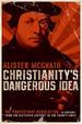 Christianity's Dangerous Idea: The Protestant Revolution--A History from the Sixteenth Century to the Twenty-First
