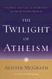 The Twilight of Atheism: The Rise and Fall of Disbelief in the Modern World