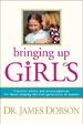 Bringing Up Girls: Practical Advice and Encouragement for Those Shaping the Next Generation of Women