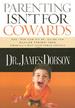 Parenting Isn't for Cowards: The 'You Can Do It' Guide for Hassled Parents from America's Best-Loved Family A dvocate