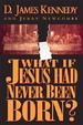 WHAT IF JESUS HAD NEVER BEEN BORN?