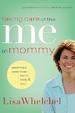 Taking Care of the Me in Mommy: Realistic Tips for Becoming a Better Mom--Spirit, Body, & Soul