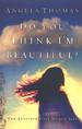 Do You Think I'm Beautiful? The Question Every Woman Asks