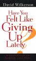 Have You Felt Like Giving Up Lately?