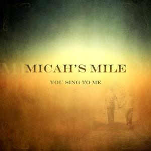 You Sing to Me by Micah's Mile | CD Reviews And Information | NewReleaseToday
