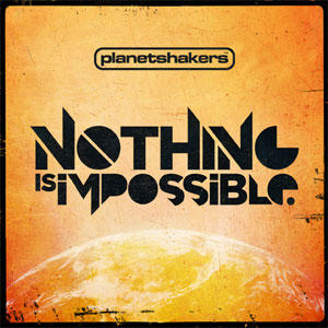 Nothing Is Impossible by Planetshakers  | CD Reviews And Information | NewReleaseToday