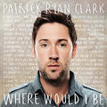 Where Would I Be by Patrick Ryan Clark | CD Reviews And Information | NewReleaseToday