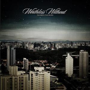 THEBIRTH:THEDEATH by Worthless Without | CD Reviews And Information | NewReleaseToday