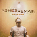 What I've Become by Ashes Remain  | CD Reviews And Information | NewReleaseToday