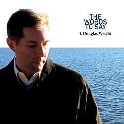 The Words To Say by J Douglas Wright  | CD Reviews And Information | NewReleaseToday