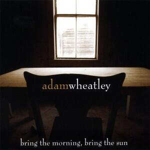 Bring the Morning, Bring the Sun by Adam Wheatley | CD Reviews And Information | NewReleaseToday
