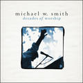 Decades of Worship by Michael W. Smith | CD Reviews And Information | NewReleaseToday