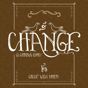 A Change is Gonna Come by Great Wide North | CD Reviews And Information | NewReleaseToday