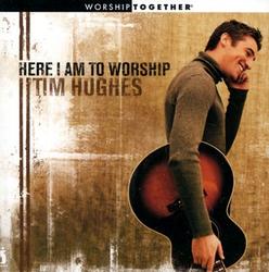 Here I Am To Worship by Tim Hughes | CD Reviews And Information | NewReleaseToday