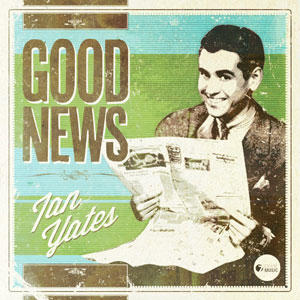 Good News by Ian Yates | CD Reviews And Information | NewReleaseToday