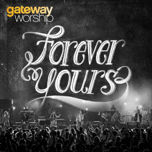 Forever Yours by Gateway Worship  | CD Reviews And Information | NewReleaseToday