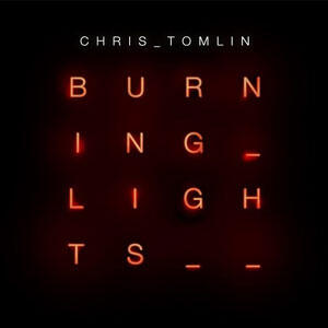 Burning Lights by Chris Tomlin | CD Reviews And Information | NewReleaseToday