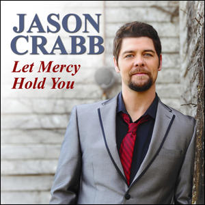 Let Mercy Hold You - single by Jason Crabb | CD Reviews And Information | NewReleaseToday