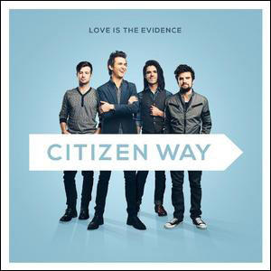 Love is the Evidence by Citizen Way  | CD Reviews And Information | NewReleaseToday