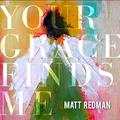 Your Grace Finds Me by Matt Redman | CD Reviews And Information | NewReleaseToday