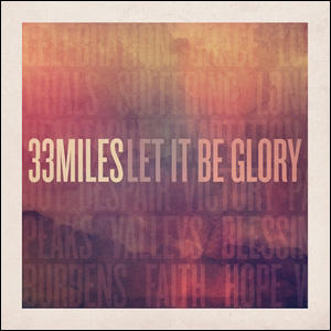 Let It Be Glory by 33Miles  | CD Reviews And Information | NewReleaseToday