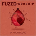 By Your Blood by Fuzed Worship  | CD Reviews And Information | NewReleaseToday