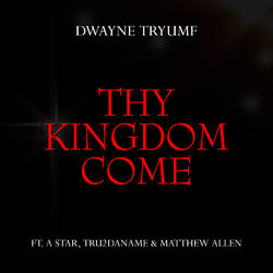 Thy Kingdom Come (feat. A Star, Tru2daname & Matthew Allen) - Single by Dwayne Tryumf | CD Reviews And Information | NewReleaseToday