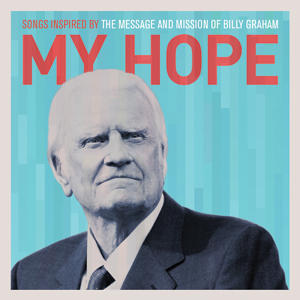 My Hope: Songs Inspired by the Message and Mission of Billy Graham by Various Artists  | CD Reviews And Information | NewReleaseToday