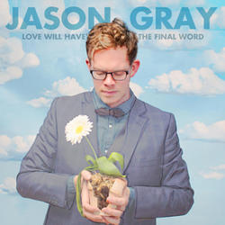 Love Will Have The Final Word by Jason Gray | CD Reviews And Information | NewReleaseToday