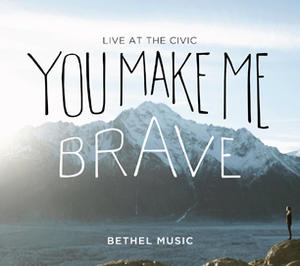You Make Me Brave by Bethel Music  | CD Reviews And Information | NewReleaseToday