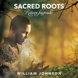 Sacred Roots (Raices Sagrado) by William Johnson | CD Reviews And Information | NewReleaseToday