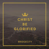 Christ Be Glorified by Bridgecity  | CD Reviews And Information | NewReleaseToday