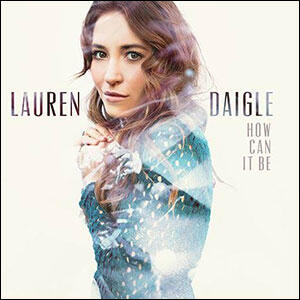How Can It Be by Lauren Daigle | CD Reviews And Information | NewReleaseToday