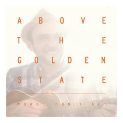Words Don't Act - EP by Above The Golden State  | CD Reviews And Information | NewReleaseToday