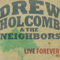 Live Forever - EP by Drew Holcomb & The Neighbors  | CD Reviews And Information | NewReleaseToday