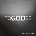 To God Be (Deluxe Edition) by Adam Layne Fisher  | CD Reviews And Information | NewReleaseToday