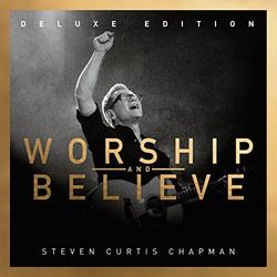 Worship And Believe Deluxe Version by Steven Curtis Chapman | CD Reviews And Information | NewReleaseToday
