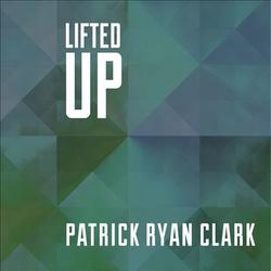 Lifted Up - EP by Patrick Ryan Clark | CD Reviews And Information | NewReleaseToday