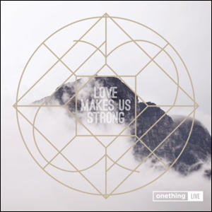 Love Makes Us Strong by onething Live  | CD Reviews And Information | NewReleaseToday