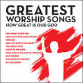 Greatest Worship Songs: How Great Is Our God by Various Artists - Worship  | CD Reviews And Information | NewReleaseToday