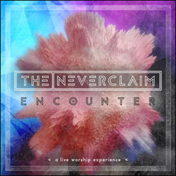 Encounter: A Live Worship Experience by The Neverclaim  | CD Reviews And Information | NewReleaseToday